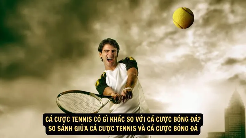 Cá cược tennis có gì khác so với cá cược bóng đá? So sánh giữa cá cược tennis và cá cược bóng đá