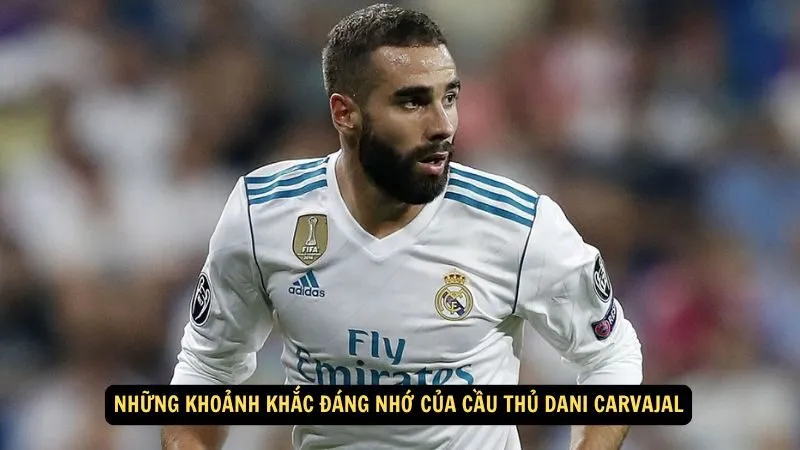 Những khoảnh khắc đáng nhớ của Cầu thủ Dani Carvajal