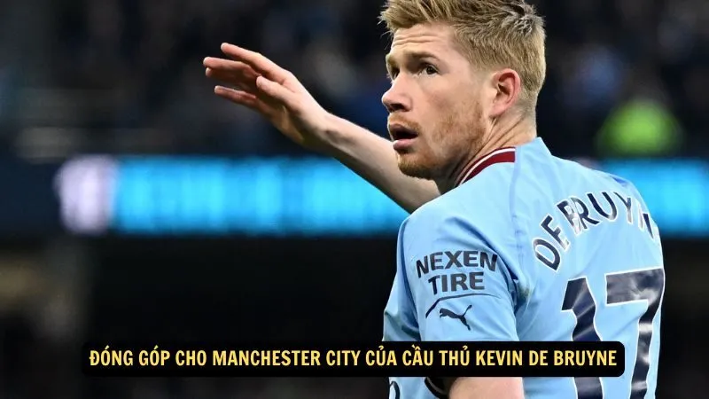 Đóng góp cho Manchester City của Cầu thủ Kevin De Bruyne