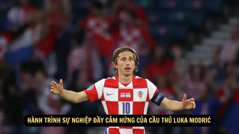 Hành trình sự nghiệp đầy cảm hứng của Cầu thủ Luka Modrić