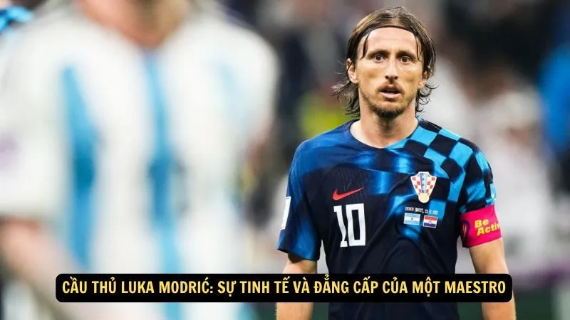 Cầu thủ Luka Modrić: Sự Tinh Tế Và Đẳng Cấp Của Một Maestro