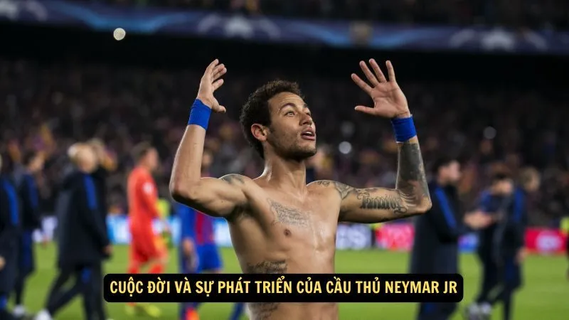 Cuộc đời và sự phát triển của Cầu thủ Neymar Jr