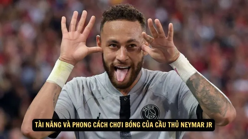 Tài năng và phong cách chơi bóng của Cầu thủ Neymar Jr