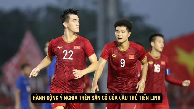 Hành động ý nghĩa trên sân cỏ của Cầu thủ Tiến Linh