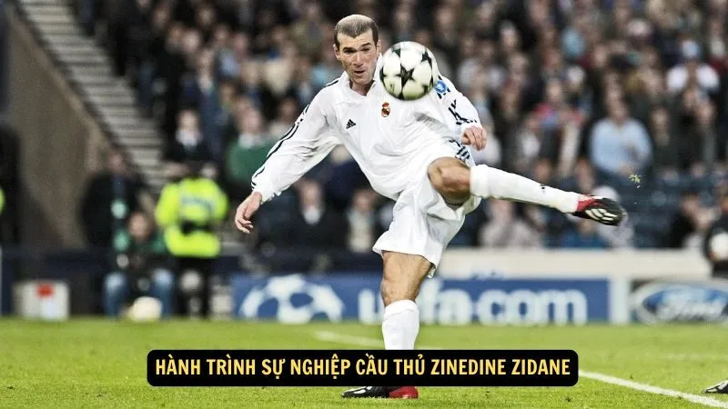 Hành trình sự nghiệp Cầu thủ Zinedine Zidane