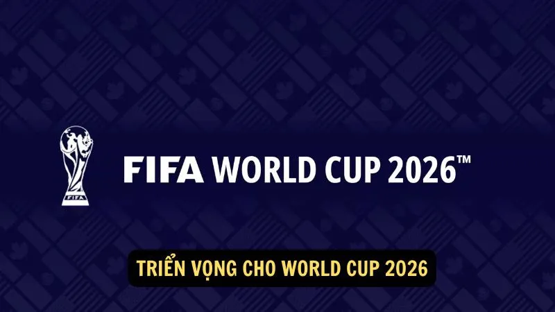 Triển vọng cho World Cup 2026