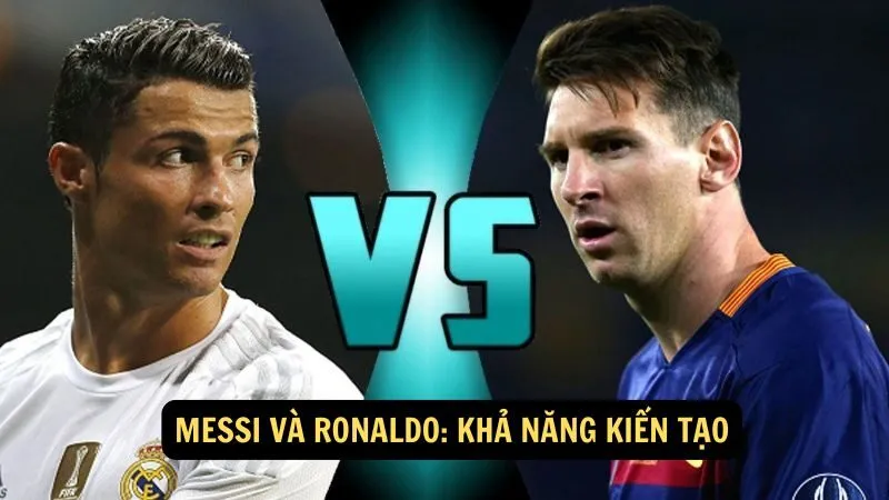 Messi và Ronaldo: Khả năng kiến tạo