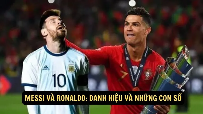 Messi và Ronaldo: Danh hiệu và những con số